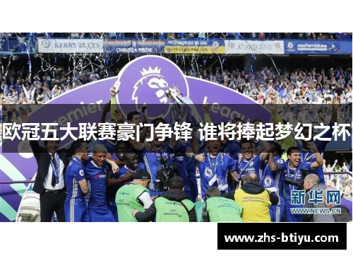 欧冠五大联赛豪门争锋 谁将捧起梦幻之杯 欧冠五大联赛豪门争锋 谁将捧起梦幻之杯