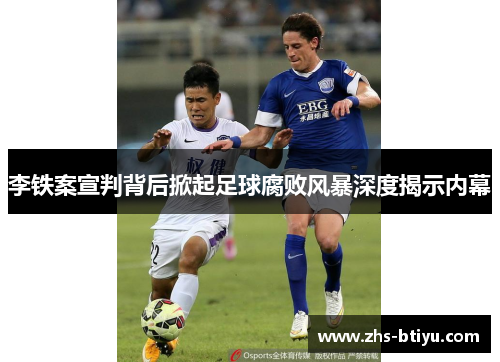 李铁案宣判背后掀起足球腐败风暴深度揭示内幕 李铁案宣判背后掀起足球腐败风暴深度揭示内幕