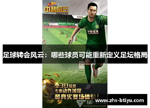 足球转会风云:哪些球员可能重新定义足坛格局 足球转会风云:哪些球员可能重新定义足坛格局