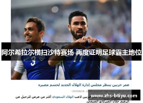 阿尔希拉尔横扫沙特赛场 再度证明足球霸主地位 阿尔希拉尔横扫沙特赛场 再度证明足球霸主地位