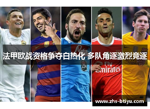 法甲欧战资格争夺白热化 多队角逐激烈竞逐 法甲欧战资格争夺白热化 多队角逐激烈竞逐