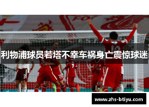 利物浦球员若塔不幸车祸身亡震惊球迷 利物浦球员若塔不幸车祸身亡震惊球迷