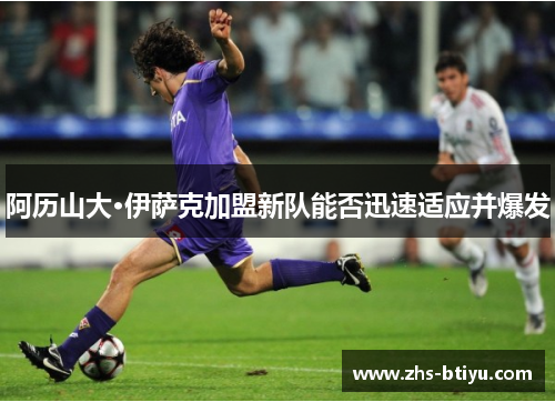 阿历山大·伊萨克加盟新队能否迅速适应并爆发