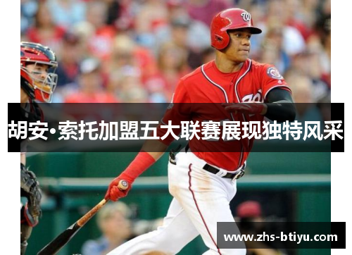 胡安·索托加盟五大联赛展现独特风采 胡安·索托加盟五大联赛展现独特风采