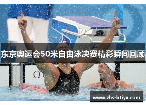 东京奥运会50米自由泳决赛精彩瞬间回顾 东京奥运会50米自由泳决赛精彩瞬间回顾