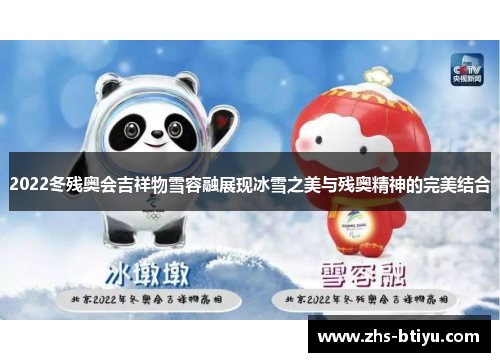 2022冬残奥会吉祥物雪容融展现冰雪之美与残奥精神的完美结合